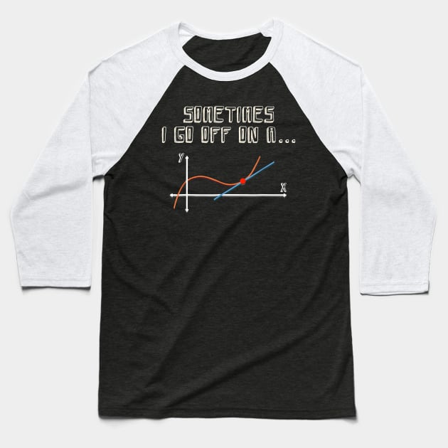 Sometimes I Go Off On A Tangent Math Teacher Gift Baseball T-Shirt by Tane Kagar